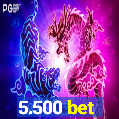 5.500 bet